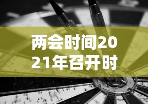 两会时间2021年召开时间和结束时间/2021年两会政府工作报告
