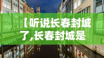 【听说长春封城了,长春封城是哪年】