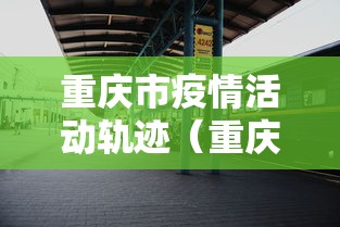 重庆市疫情活动轨迹（重庆市疫情期间也封城吗）