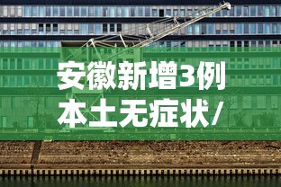 安徽新增3例本土无症状/安徽6月新增新冠确诊少例 安徽新增3例本土无症状/安徽6月新增新冠确诊少例