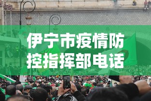 伊宁市疫情防控指挥部电话（伊宁市疫情防控指挥部电话是多少）