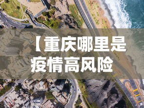 【重庆哪里是疫情高风险区/重庆疫情现在不能去吗】