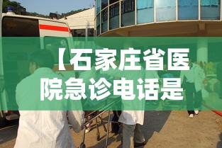 【石家庄省医院急诊电话是多少,石家庄省二院急诊电话】 【石家庄省医院急诊电话是多少,石家庄省二院急诊电话】