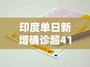 印度单日新增确诊超41万例破纪录（印度累计确诊超10万）