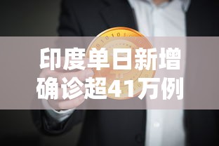 印度单日新增确诊超41万例破纪录（印度累计确诊超10万）