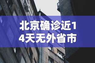 北京确诊近14天无外省市旅居史/北京新增3例本地确诊
