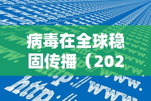 病毒在全球稳固传播(2026年病毒全球感染数据) 病毒在全球稳固传播(2026年病毒全球感染数据)