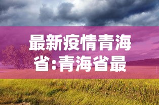最新疫情青海省:青海省最新消息