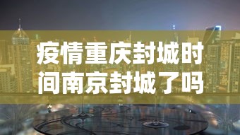 疫情重庆封城时间南京封城了吗(疫情重庆封城是哪一年) 疫情重庆封城时间南京封城了吗(疫情重庆封城是哪一年)