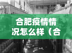 合肥疫情情况怎么样(合肥疫情情况怎么样最新消息) 合肥疫情情况怎么样(合肥疫情情况怎么样最新消息)