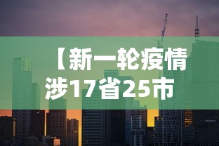 【新一轮疫情涉17省25市,2021疫情发展过程梳理】