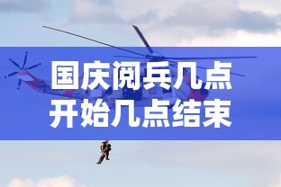 国庆阅兵几点开始几点结束（国庆阅兵仪式几年举行一次）