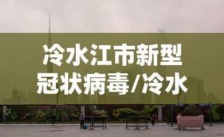 冷水江市新型冠状病毒/冷水江市疾控中心 冷水江市新型冠状病毒/冷水江市疾控中心