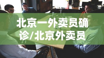 北京一外卖员确诊/北京外卖员太难干了