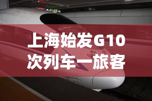 上海始发G10次列车一旅客阳性(g1204次列车运转上海至长春) 上海始发G10次列车一旅客阳性(g1204次列车运转上海至长春)