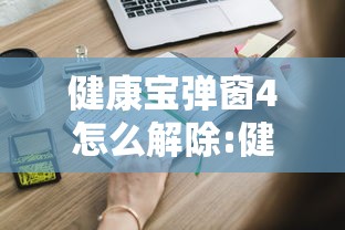 健康宝弹窗4怎么解除:健康宝怎么退保