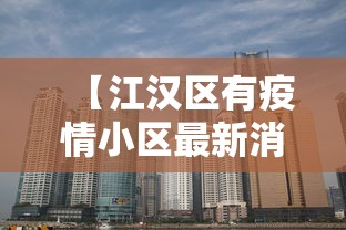 【江汉区有疫情小区最新消息,江汉区最建议买的三个小区】