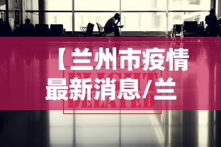 【兰州市疫情最新消息/兰州疫情爆发了吗】