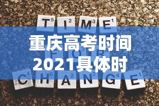 重庆高考时间2021具体时间/重庆2021年高考方案