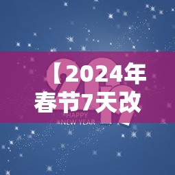 【2024年春节7天改为9天可能吗,春节7天改为15天可能吗】
