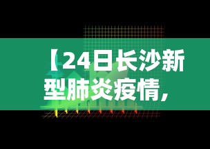 【24日长沙新型肺炎疫情,24日长沙新型肺炎疫情报告】