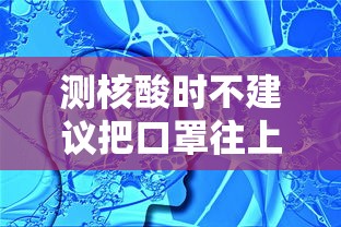 测核酸时不建议把口罩往上推/已做核酸口罩全民抗疫