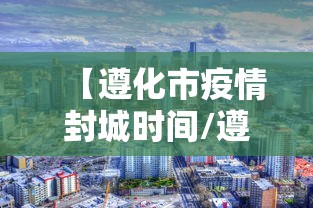 【遵化市疫情封城时间/遵化市未来三天穿衣指数】