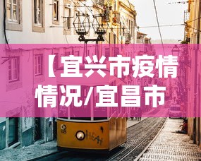 【宜兴市疫情情况/宜昌市目前新冠疫情情况】 【宜兴市疫情情况/宜昌市目前新冠疫情情况】