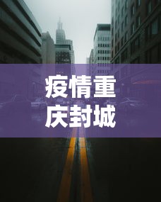 疫情重庆封城时间陕西省有多少/疫情期间重庆封城图片