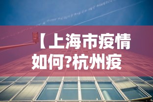 【上海市疫情如何?杭州疫情如何/杭州疫情又严重了吗】