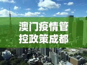 澳门疫情管控政策成都最新（澳门卫生局最新新冠疫情通知）