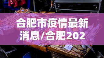 合肥市疫情最新消息/合肥2026疫情最新通报 合肥市疫情最新消息/合肥2026疫情最新通报