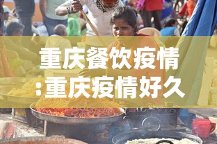 重庆餐饮疫情:重庆疫情好久解除