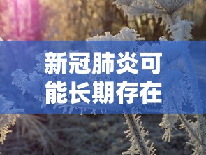 新冠肺炎可能长期存在（新冠肺炎疫情的启示）