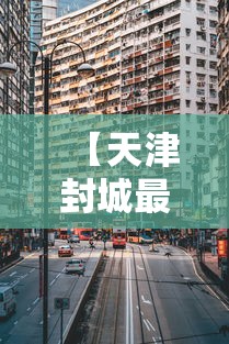 【天津封城最新消息2022,2022年天津封控区】