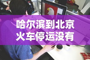 哈尔滨到北京火车停运没有?:哈尔滨到北京火车直达