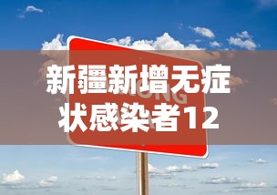 新疆新增无症状感染者12例/新疆新增无症状感染者12例 新疆新增无症状感染者12例/新疆新增无症状感染者12例