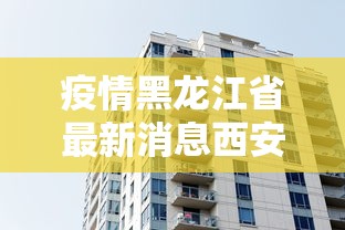 疫情黑龙江省最新消息西安/西安疫情哪年结束的 疫情黑龙江省最新消息西安/西安疫情哪年结束的