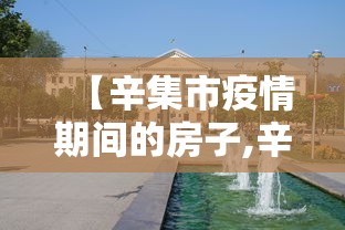 【辛集市疫情期间的房子,辛集市清河湾房子多少钱呢】 【辛集市疫情期间的房子,辛集市清河湾房子多少钱呢】