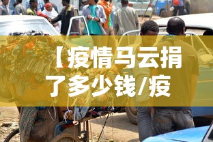 【疫情马云捐了多少钱/疫情马云捐了多少钱给中国】 【疫情马云捐了多少钱/疫情马云捐了多少钱给中国】