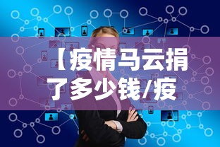 【疫情马云捐了多少钱/疫情马云捐了多少钱给中国】 【疫情马云捐了多少钱/疫情马云捐了多少钱给中国】