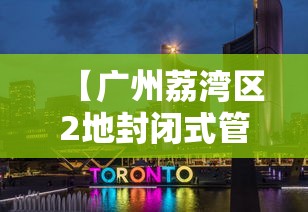 【广州荔湾区2地封闭式管理,广州荔湾区改造2020】