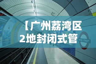 【广州荔湾区2地封闭式管理,广州荔湾区改造2020】