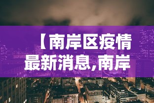 【南岸区疫情最新消息,南岸区最近查了哪些干部】 【南岸区疫情最新消息,南岸区最近查了哪些干部】