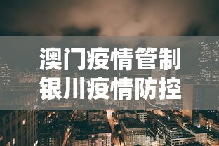 澳门疫情管制银川疫情防控/澳门疫情最新消息