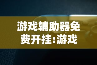 游戏辅助器免费开挂:游戏辅助免费开科技