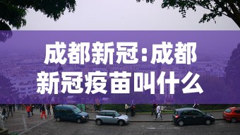 成都新冠:成都新冠疫苗叫什么名字 成都新冠:成都新冠疫苗叫什么名字