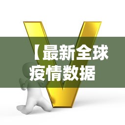 【最新全球疫情数据,全球疫情实时大数据】