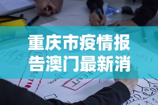 重庆市疫情报告澳门最新消息（重庆市疫情报告澳门最新消息查询）