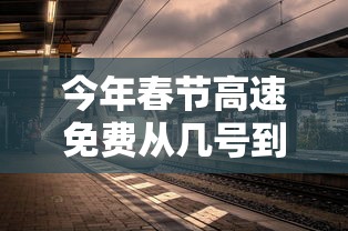 今年春节高速免费从几号到几号/今年高速春节免费到初几 今年春节高速免费从几号到几号/今年高速春节免费到初几